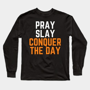 Pray Slay Conquer The Day Christian Long Sleeve T-Shirt